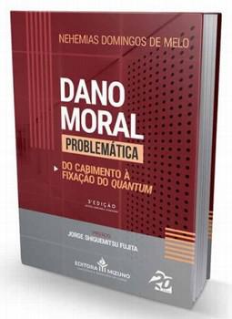 DANO MORAL PROBLEMATICA - DO CABIMENTO A FIXACAO DO QUANTUM