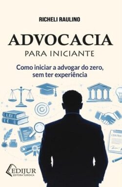ADVOCACIA PARA INICIANTE: COMO INICIAR A ADVOGAR DO ZERO, SEM TER EXPERIENCIA