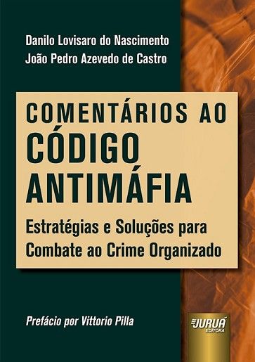 COMENTARIOS AO CODIGO ANTIMAFIA - ESTRATEGIAS E SOLUCOES PARA COMBATE AO CRIME ORGANIZADO