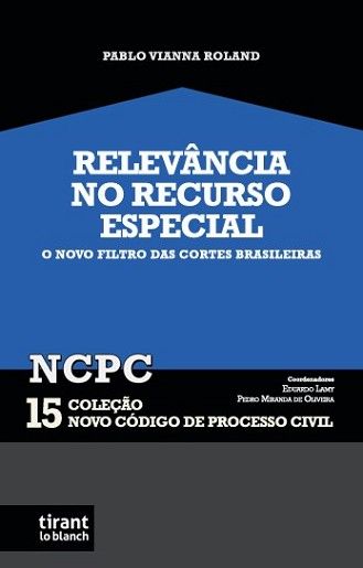 RELEVANCIA NO RECURSO ESPECIAL: O NOVO FILTRO DAS CORTES BRASILEIRAS - COLEÇÃO NCPC 15