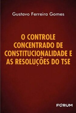 CONTROLE CONCENTRADO DE CONSTITUCIONALIDADE E AS RESOLUCOES DO TSE,O