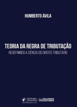TEORIA DA REGRA DE TRIBUTACAO: REDIFININDO A CIENCIA DO DIREITO TRIBUTARIO
