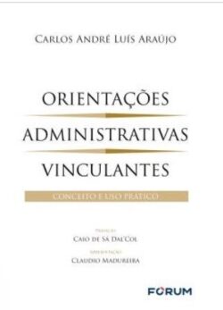 ORIENTACOES ADMINISTRATIVAS VINCULANTES - CONCEITO E USO PRATICO