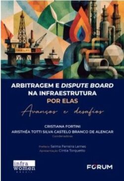 ARBITRAGEM E DISPUTE BOARD NA INFRAESTRUTURA POR ELAS - AVANCOS E DESAFIOS